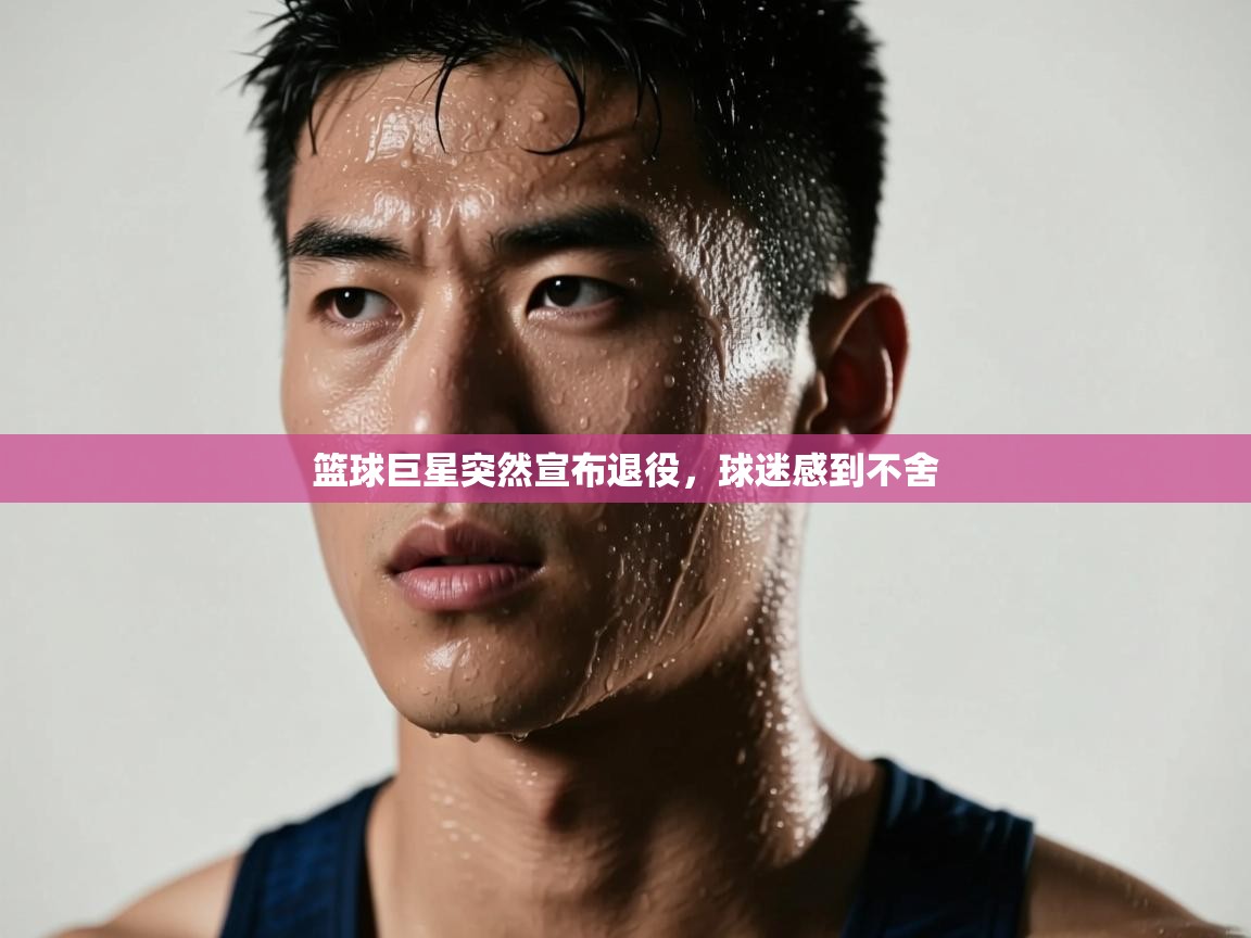 篮球巨星突然宣布退役,球迷感到不舍 第1张