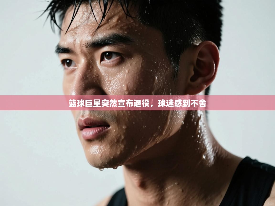 篮球巨星突然宣布退役,球迷感到不舍 第2张