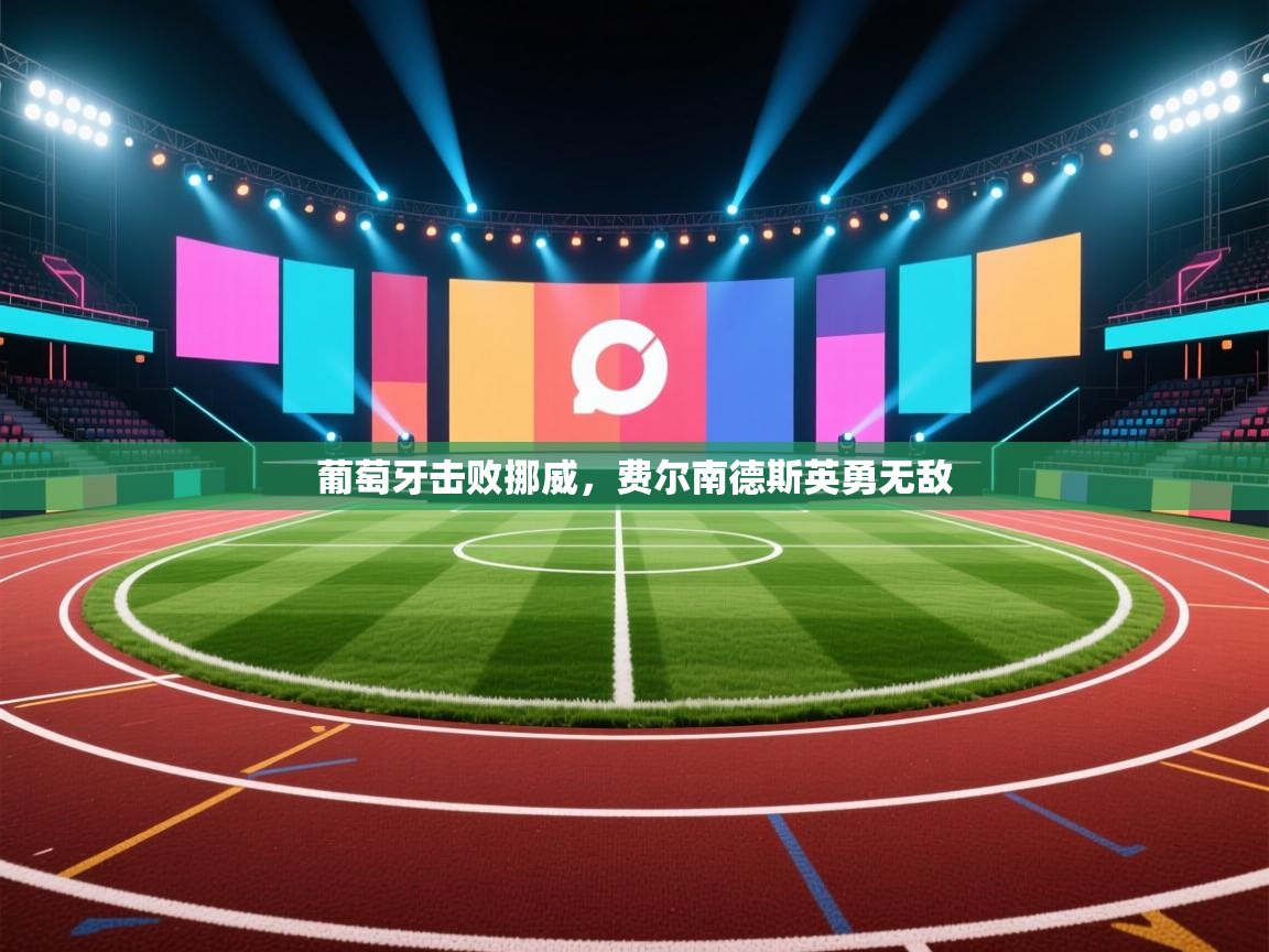 葡萄牙击败挪威,费尔南德斯英勇无敌 第2张