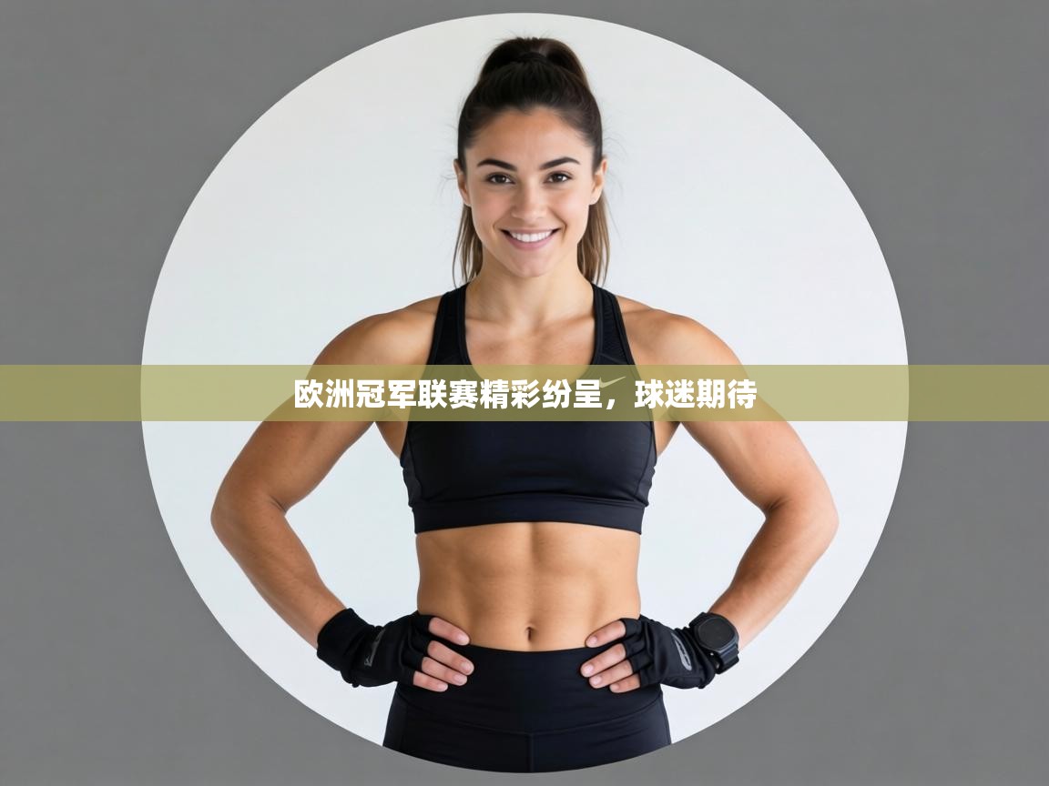 欧洲冠军联赛精彩纷呈,球迷期待 第1张